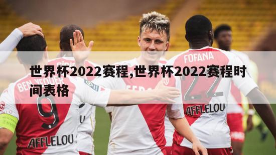 世界杯2022赛程,世界杯2022赛程时间表格