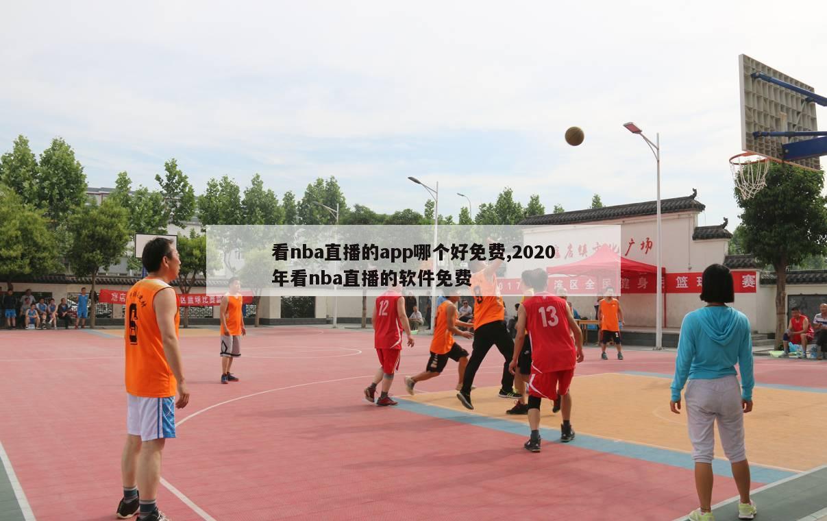 看nba直播的app哪个好免费,2020年看nba直播的软件免费