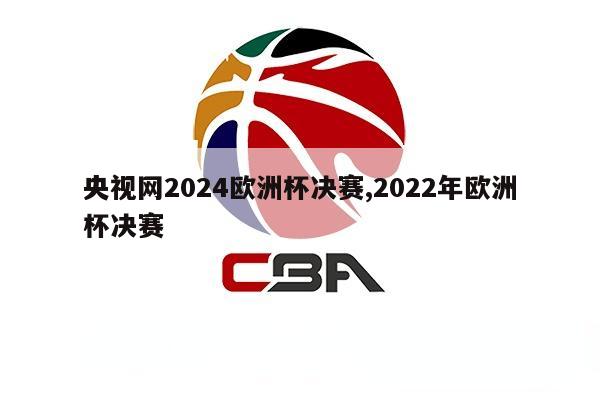 央视网2024欧洲杯决赛,2022年欧洲杯决赛