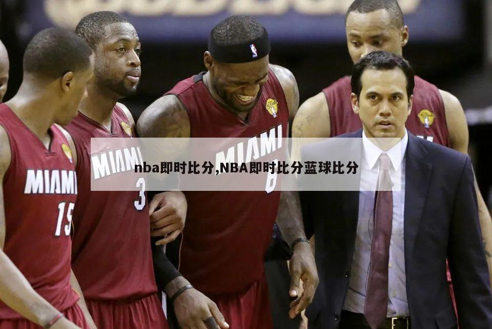 nba即时比分,NBA即时比分蓝球比分